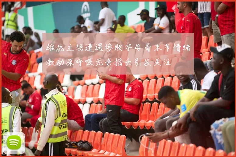 雄鹿主场遭遇惨败字母哥末节情绪激动深呼吸无奈摇头引发关注