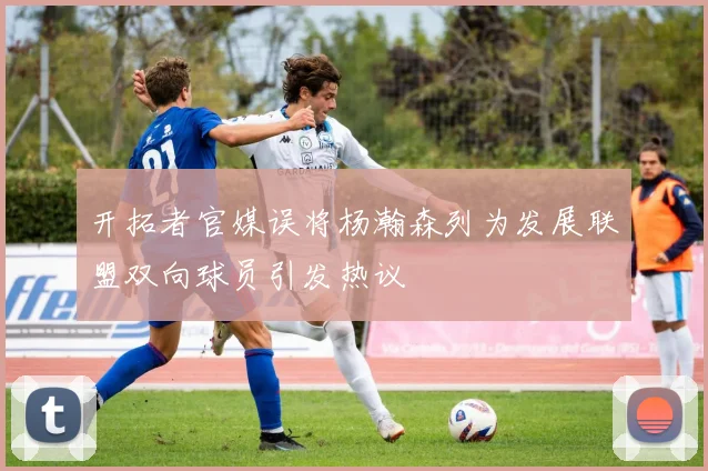 开拓者官媒误将杨瀚森列为发展联盟双向球员引发热议