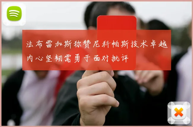 法布雷加斯称赞尼科帕斯技术卓越内心坚韧需勇于面对批评