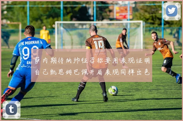 萨内期待纳帅征召称要用表现证明自己凯恩姆巴佩开局表现同样出色